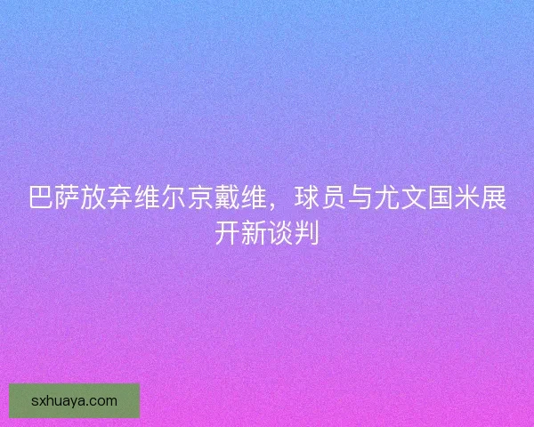 巴萨放弃维尔京戴维，球员与尤文国米展开新谈判