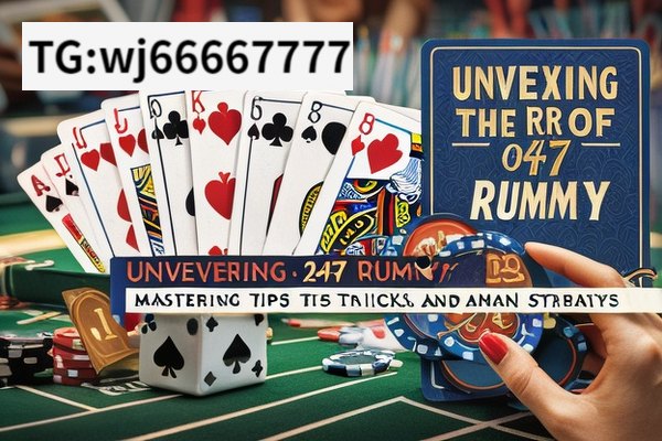 Unveiling the Thrills of 247 Rummy,Mastering 247 Rummy: Tips, Tricks, and Strategies