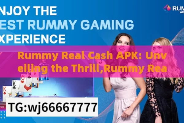 Rummy Real Cash APK: Unveiling the Thrill,Rummy Real Cash APK: The New Frontier of Online Gaming