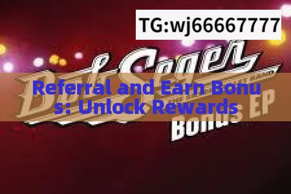 Referral and Earn Bonus: Unlock Rewards