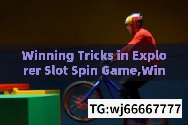 Winning Tricks in Explorer Slot Spin Game,Winning Trick for Explorer Slot Spin Game: Insider Strategy Revealed