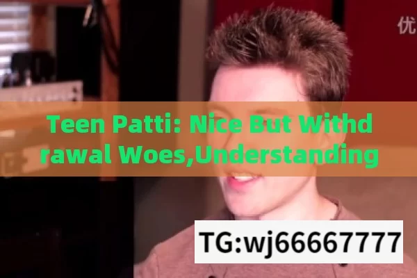 Teen Patti: Nice But Withdrawal Woes,Understanding and Resolving Teen Patti Nice Withdrawal Problem