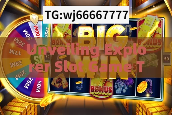 Unveiling Explorer Slot Game Tricks,Master the Explorer Slot Game Trick: Win Big!