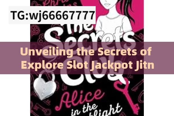 Unveiling the Secrets of Explore Slot Jackpot Jitne Ka Tarika,Unlock the Secrets of Slot Jackpot Jitne Ka Tarika