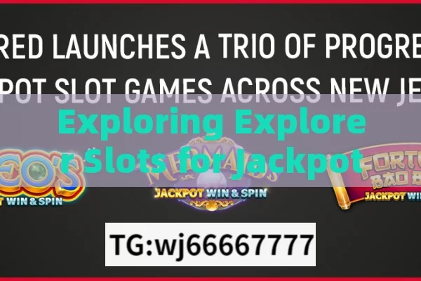 Exploring Explorer Slots for Jackpot Success,Exploring Jackpot Slots: Insider Tips & Tricks