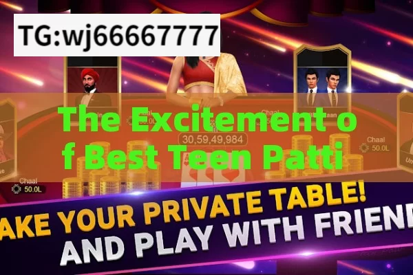 The Excitement of Best Teen Patti Real Cash Game，Best Teen Patti Real Cash Game: The Thrill Awaits