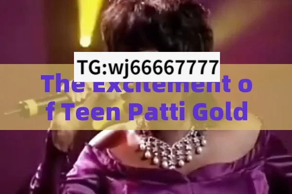 The Excitement of Teen Patti Gold Live Jackpot，Teen Patti Gold Live Jackpot: The Thrilling Experience