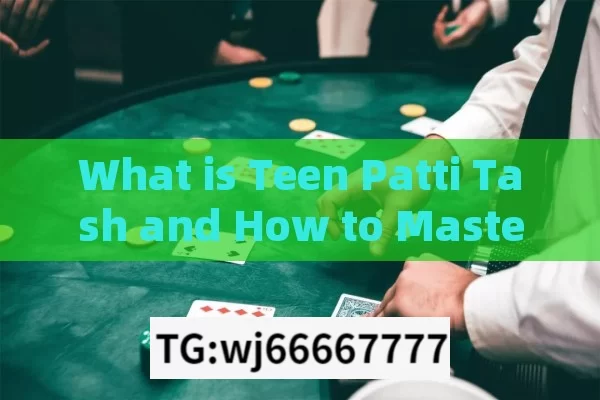 What is Teen Patti Tash and How to Master It?What is Teen Patti Tash and Why is it Popular Among Indian Teens?