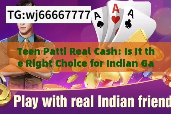 Teen Patti Real Cash: Is It the Right Choice for Indian Gamblers?