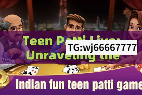 Teen Patti Live: Unraveling the Thrills of Indias Beloved Card Game