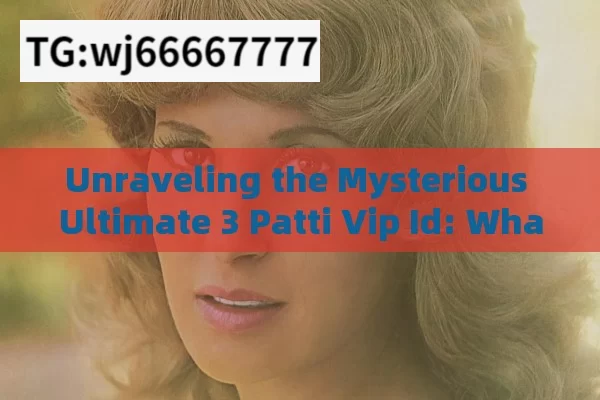 Unraveling the Mysterious Ultimate 3 Patti Vip Id: What You Need to Know