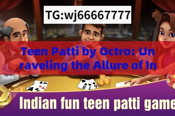 Teen Patti by Octro: Unraveling the Allure of Indias Favorite Card Game